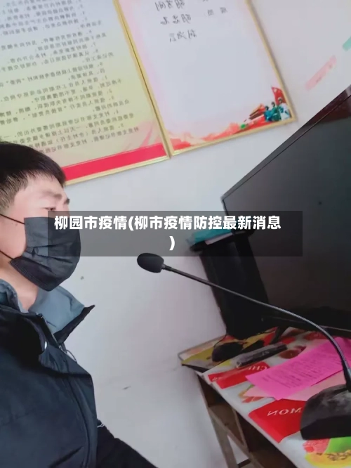 柳园市疫情(柳市疫情防控最新消息)-第1张图片