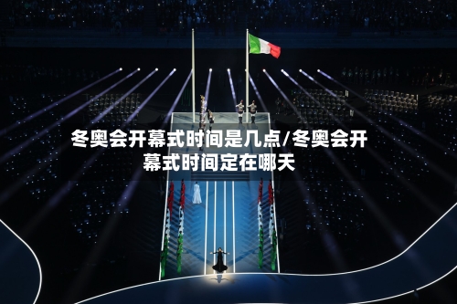 冬奥会开幕式时间是几点/冬奥会开幕式时间定在哪天-第2张图片