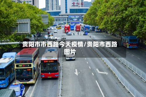 贵阳市市西路今天疫情/贵阳市西路图片-第1张图片