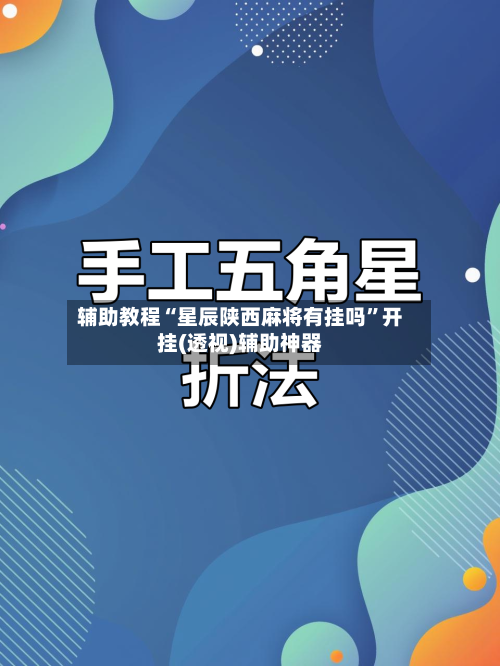辅助教程“星辰陕西麻将有挂吗”开挂(透视)辅助神器-第1张图片