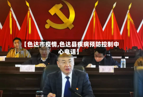 【色达市疫情,色达县疾病预防控制中心电话】-第1张图片