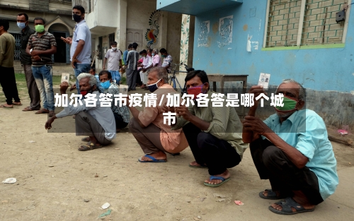 加尔各答市疫情/加尔各答是哪个城市-第2张图片