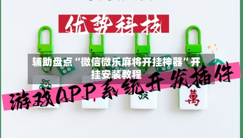 辅助盘点“微信微乐麻将开挂神器	”开挂安装教程-第1张图片
