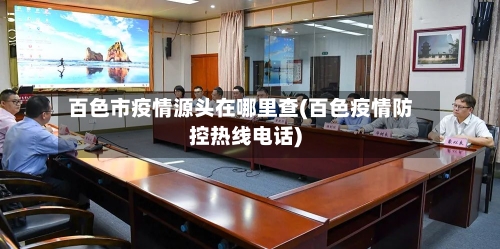 百色市疫情源头在哪里查(百色疫情防控热线电话)-第2张图片