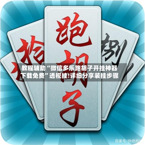 教程辅助“微信多乐跑胡子开挂神器下载免费”透视挂!详细分享装挂步骤-第1张图片