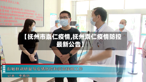 【抚州市崇仁疫情,抚州崇仁疫情防控最新公告】-第2张图片