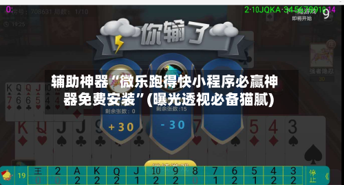 辅助神器“微乐跑得快小程序必赢神器免费安装”(曝光透视必备猫腻)-第1张图片