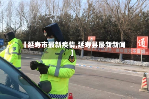 【延寿市最新疫情,延寿县最新新闻】-第3张图片