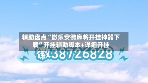 辅助盘点“微乐安徽麻将开挂神器下载”开挂辅助脚本+详细开挂-第1张图片