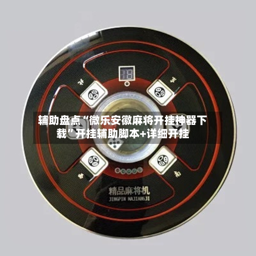 辅助盘点“微乐安徽麻将开挂神器下载”开挂辅助脚本+详细开挂-第3张图片