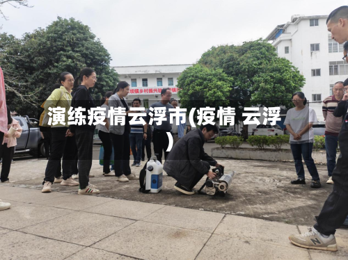 演练疫情云浮市(疫情 云浮)-第3张图片