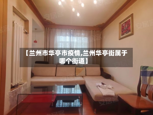 【兰州市华亭市疫情,兰州华亭街属于哪个街道】-第1张图片