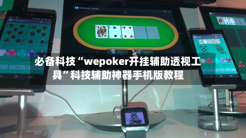 必备科技“wepoker开挂辅助透视工具”科技辅助神器手机版教程-第1张图片