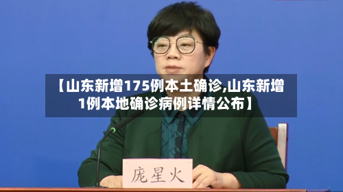 【山东新增175例本土确诊,山东新增1例本地确诊病例详情公布】-第2张图片