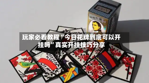 玩家必看教程“今日花牌到底可以开挂吗”真实开挂技巧分享-第1张图片