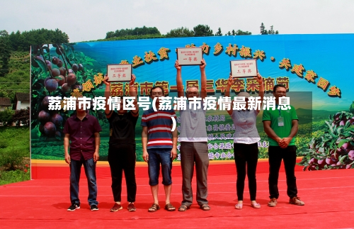 荔浦市疫情区号(荔浦市疫情最新消息)-第1张图片