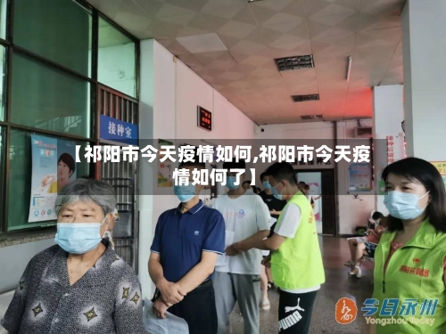 【祁阳市今天疫情如何,祁阳市今天疫情如何了】-第1张图片