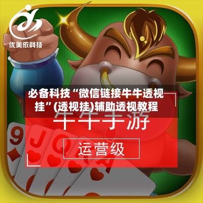 必备科技“微信链接牛牛透视挂”(透视挂)辅助透视教程-第1张图片
