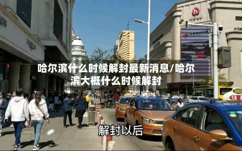 哈尔滨什么时候解封最新消息/哈尔滨大概什么时候解封-第1张图片