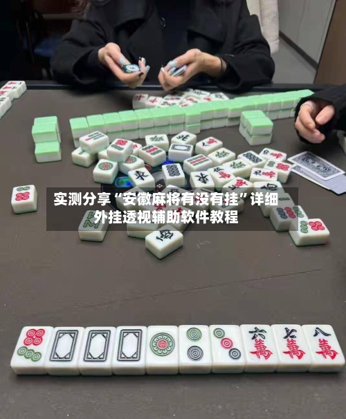 实测分享“安徽麻将有没有挂	”详细外挂透视辅助软件教程-第1张图片
