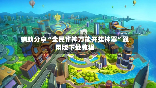 辅助分享“全民雀神万能开挂神器”通用版下载教程-第2张图片