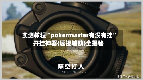 实测教程“pokermaster有没有挂”开挂神器{透视辅助}全揭秘-第3张图片