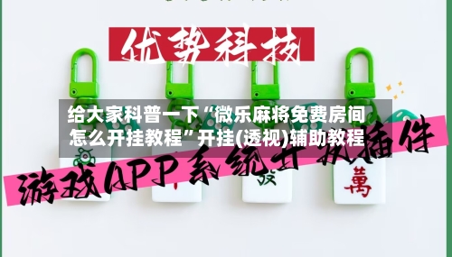给大家科普一下“微乐麻将免费房间怎么开挂教程”开挂(透视)辅助教程-第2张图片
