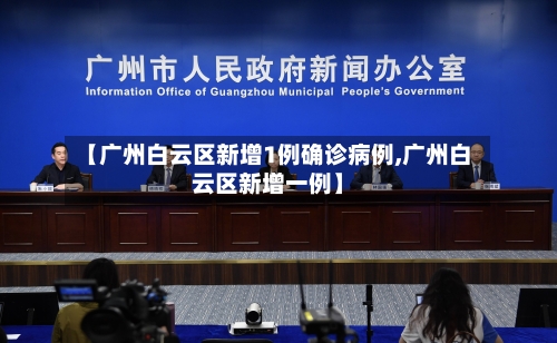 【广州白云区新增1例确诊病例,广州白云区新增一例】-第1张图片