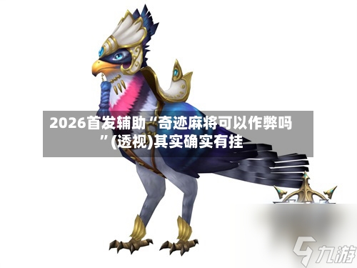 2026首发辅助“奇迹麻将可以作弊吗	”(透视)其实确实有挂-第1张图片