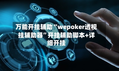 万能开挂辅助“wepoker透视挂辅助器	”开挂辅助脚本+详细开挂-第1张图片