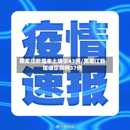 黑龙江新增本土确诊43例/黑龙江新增确诊病例37例-第1张图片