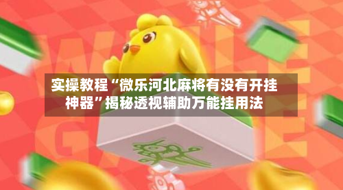 实操教程“微乐河北麻将有没有开挂神器”揭秘透视辅助万能挂用法-第1张图片