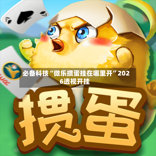 必备科技“微乐掼蛋挂在哪里开”2026透视开挂-第1张图片