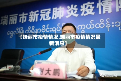 【端丽市疫情情况,端丽市疫情情况最新消息】-第1张图片