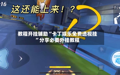 教程开挂辅助“卡丁娱乐免费透视挂	”分享必要外挂教程-第1张图片