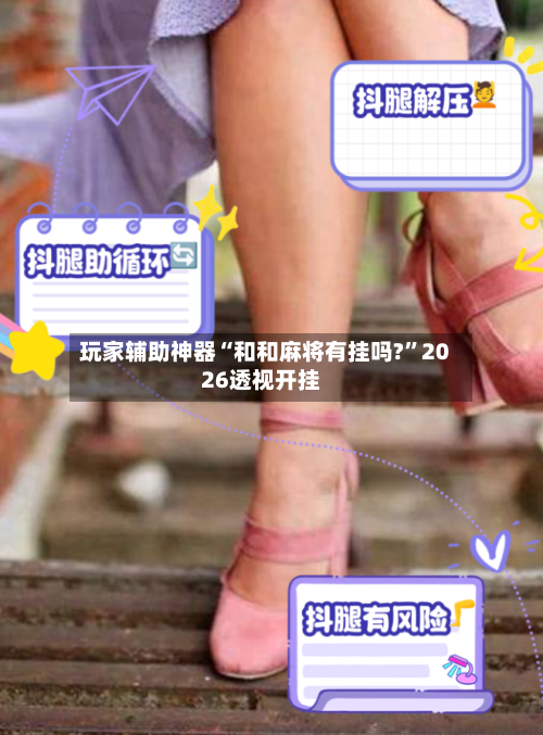 玩家辅助神器“和和麻将有挂吗?	”2026透视开挂-第1张图片