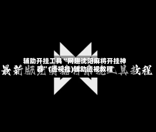 辅助开挂工具“网趣沈阳麻将开挂神器	”(透视挂)辅助透视教程-第1张图片