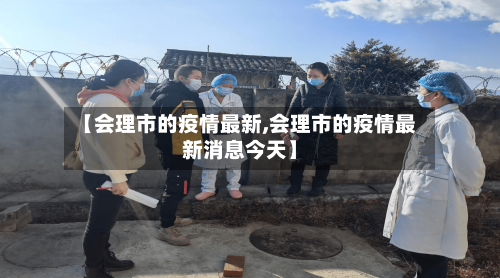 【会理市的疫情最新,会理市的疫情最新消息今天】-第2张图片