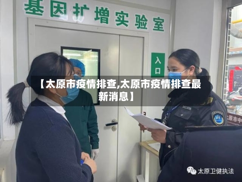 【太原市疫情排查,太原市疫情排查最新消息】-第1张图片