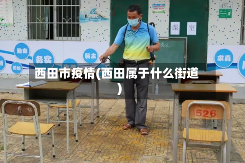 西田市疫情(西田属于什么街道)-第1张图片