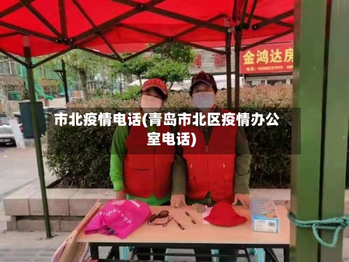 市北疫情电话(青岛市北区疫情办公室电话)-第2张图片