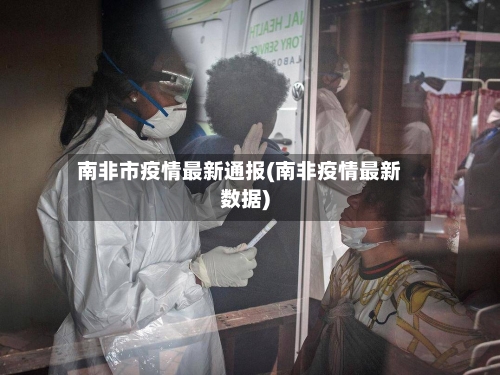 南非市疫情最新通报(南非疫情最新数据)-第1张图片