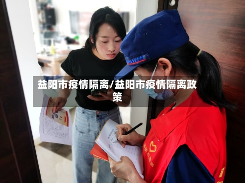 益阳市疫情隔离/益阳市疫情隔离政策-第2张图片