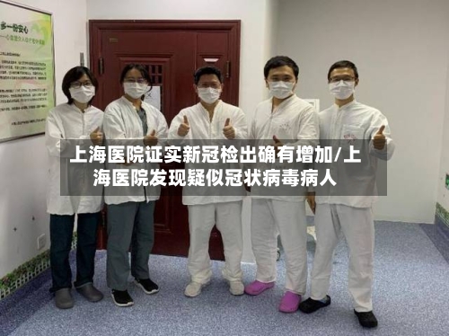 上海医院证实新冠检出确有增加/上海医院发现疑似冠状病毒病人-第2张图片