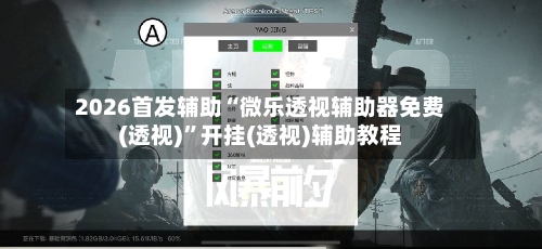 2026首发辅助“微乐透视辅助器免费(透视)	”开挂(透视)辅助教程-第1张图片