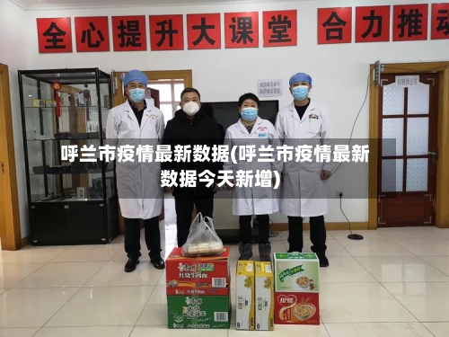 呼兰市疫情最新数据(呼兰市疫情最新数据今天新增)-第2张图片