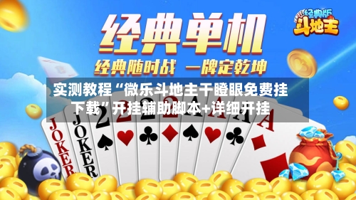 实测教程“微乐斗地主干瞪眼免费挂下载”开挂辅助脚本+详细开挂-第2张图片