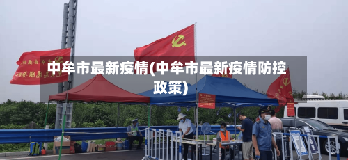 中牟市最新疫情(中牟市最新疫情防控政策)-第1张图片