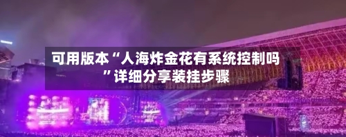 可用版本“人海炸金花有系统控制吗”详细分享装挂步骤-第2张图片