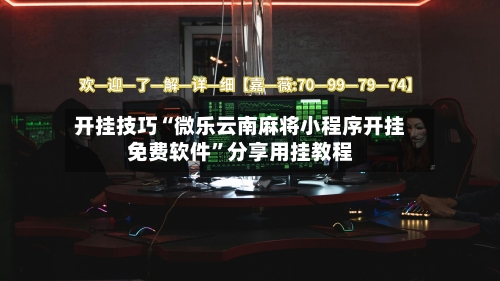 开挂技巧“微乐云南麻将小程序开挂免费软件	”分享用挂教程-第1张图片